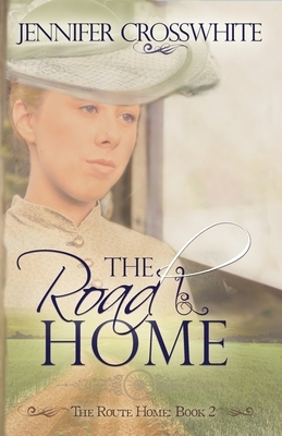 The Road Home: The Route Home Series: Book 2 by Jennifer Crosswhite