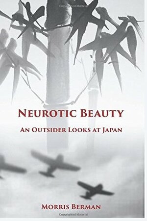 Neurotic Beauty: An Outsider Looks At Japan by Morris Berman