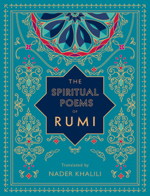 The Spiritual Poems of Rumi: Translated by Nader Khalili by Nader Khalili, Rumi