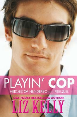 Playin' Cop: Heroes of Henderson Prequel by Liz Kelly