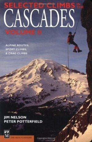 Selected Climbs in the Cascades Vol 2: Alpine Routes, Sport Climbs, & Crag Climbs by Peter Potterfield, Jim Nelson
