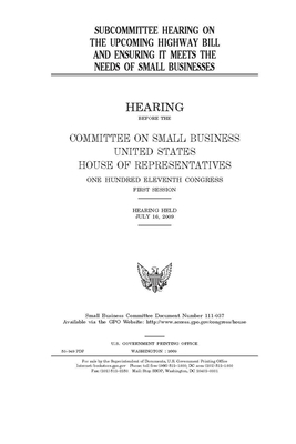 Subcommittee hearing on the upcoming highway bill and ensuring it meets the needs of small businesses by United States House of Representatives, Committee on Small Business (house), United State Congress