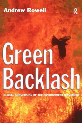 Green Backlash: Global Subversion of the Environment Movement by Andrew Rowell