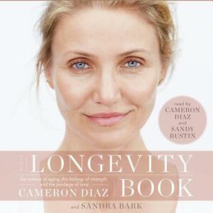 The Longevity Book: The Science of Aging, the Biology of Strength, and the Privilege of Time by Sandra Bark