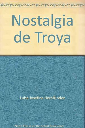 Nostalgia De Troya by Luisa Josefina Hernández