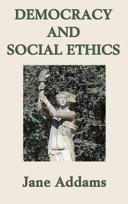 Democracy and Social Ethics by Jane Addams