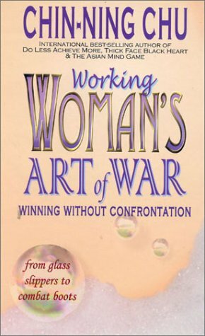 Working Woman's Art of War: Winning Without Confrontation by Chin-Ning Chu