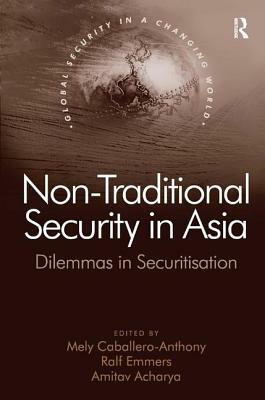 Non-Traditional Security in Asia: Dilemmas in Securitization by Ralf Emmers