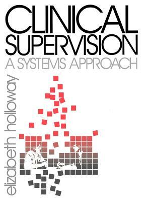 Clinical Supervision: A Systems Approach by Elizabeth L. Holloway