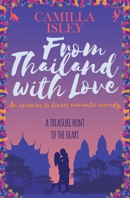 From Thailand with Love: An Enemies to Lovers Romantic Comedy by Camilla Isley