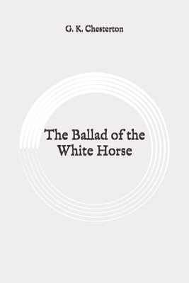 The Ballad of the White Horse: Original by G.K. Chesterton