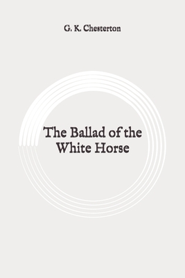 The Ballad of the White Horse: Original by G. K. Chesterton