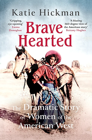 Brave Hearted: The Dramatic Story of Women of the American West by Katie Hickman