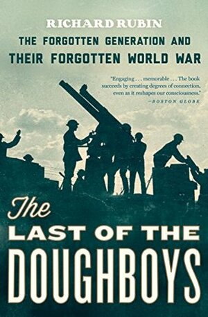 The Last of the Doughboys: The Forgotten Generation and Their Forgotten World War by Richard Rubin