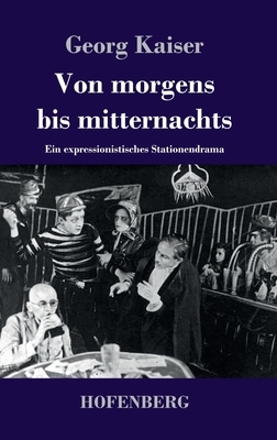 Von morgens bis mitternachts: Ein expressionistisches Stationendrama by Georg Kaiser