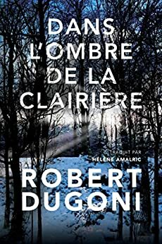 Dans l'ombre de la clairière by Robert Dugoni