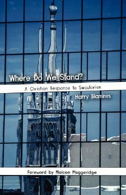 Where Do We Stand? A Christian Response to Secularism by Harry Blamires