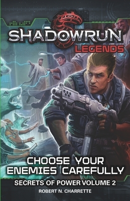 Shadowrun Legends: Choose Your Enemies Carefully: Secrets of Power, Volume. 2 by Robert N. Charrette