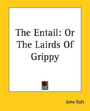 The Entail: or The Lairds of Grippy by John Galt