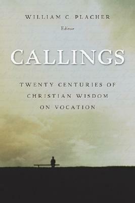 Callings: Twenty Centuries of Christian Wisdom on Vocation by William C. Placher