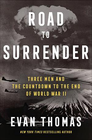 Road to Surrender: Three Men and the Countdown to the End of World War II by Evan Thomas