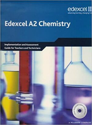 Edexcel A Level Science: A2 Chemistry Implementation and Assessment Guide for Teachers and Technicians by Ann Fullick, Patrick Fullick, Sue Howarth