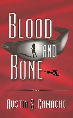 Blood and Bone by Austin S. Camacho