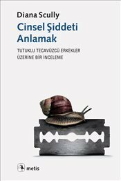 Cinsel Şiddeti Anlamak: Tutuklu Tecavüzcü Erkekler Üzerine Bir İnceleme by Laleper Aytek, Şirin Tepeli, Diana Scully