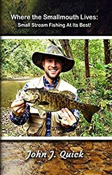 Where The Smallmouth Lives: Small Stream Fishing At Its Best!: Special Color Edition by John Quick