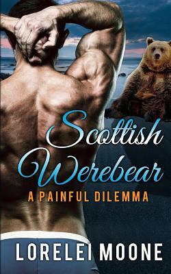 Scottish Werebear: A Painful Dilemma by Lorelei Moone