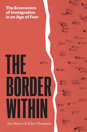 The Border Within: The Economics of Immigration in an Age of Fear by Kalee Thompson, Tara Watson