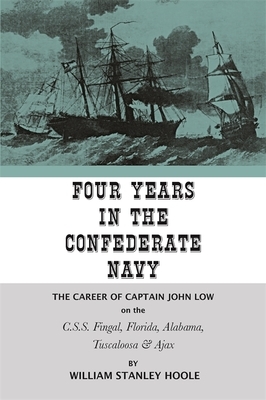 Four Years in the Confederate Navy: The Career of Captain John Low on the C.S.S. Fingal, Florida, Alabama, Tuscaloosa, and Ajax by William Stanley Hoole