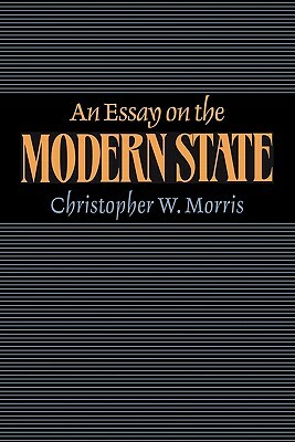 An Essay on the Modern State by Christopher W. Morris