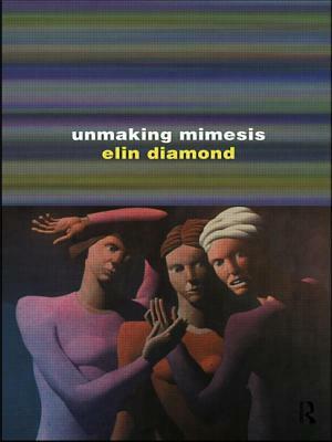 Unmaking Mimesis: Essays on Feminism and Theatre by Elin Diamond