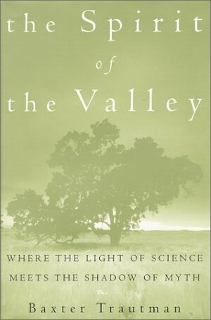 The Spirit of the Valley: Where the Light of Science Meets the Shadow of Myth by Baxter Clare Trautman