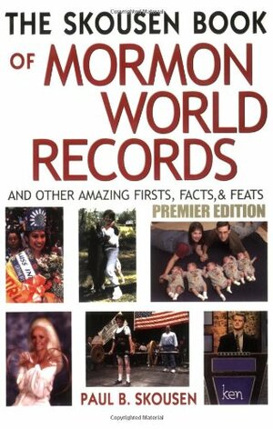 The Skousen Book of Mormon World Records: And Other Amazing Firsts, Facts & Feats by Paul B. Skousen