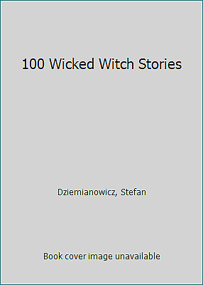 100 Wicked Witch Stories by Stefan Dziemianowicz, Robert E. Weinberg