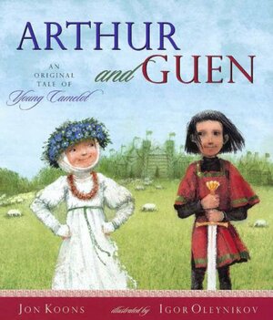 Arthur and Guen: An Original Tale of Young Camelot by Jon Koons, Igor Oleynikov
