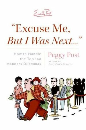 Excuse Me, But I Was Next...: How to Handle the Top 100 Manners Dilemmas by Peggy Post