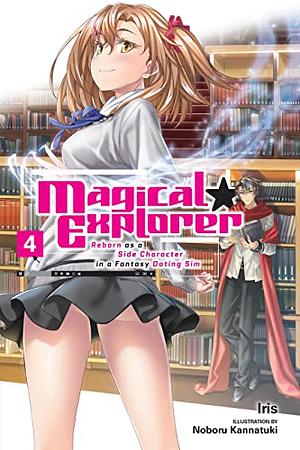 Magical Explorer (Light Novel), Vol. 4: Reborn as a Side Character in a Fantasy Dating Sim by Iris .