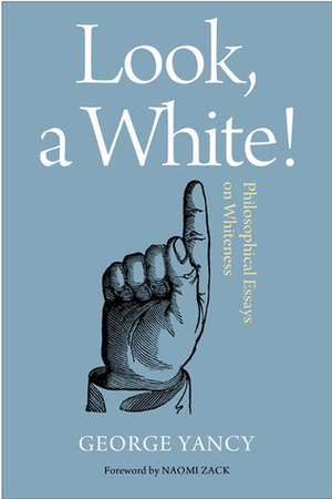 Look, a White!: Philosophical Essays on Whiteness by George Yancy, Naomi Zack
