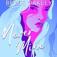 Never Mine by Bryce Oakley