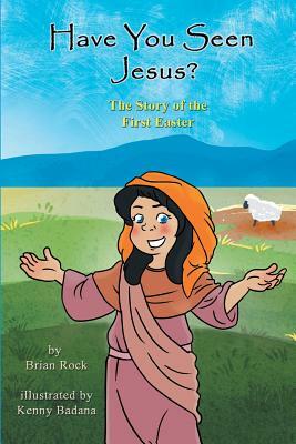 Have You Seen Jesus?: The Story Of The First Easter by Brian Rock