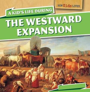 A Kid's Life During the Westward Expansion by Sarah Machajewski
