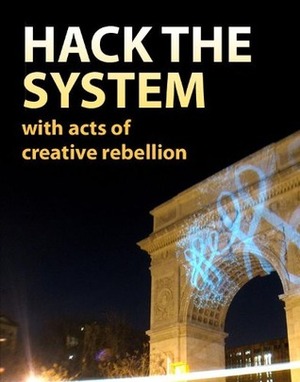 Hack the System with Acts of Creative Rebellion by Instructables.com