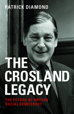 The Crosland Legacy: The Future of British Social Democracy by Patrick Diamond
