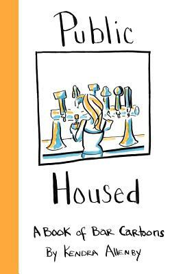 Public Housed: A Book of Bar Cartoons by Kendra Allenby