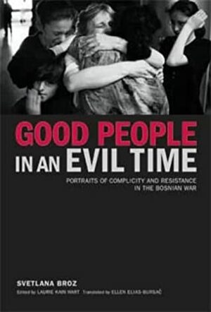 Good People in an Evil Time: Participants and Witnesses (Ethnographies of the Present Series) by Ellen Elias-Bursać, Svetlana Broz