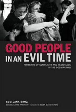 Good People in an Evil Time: Participants and Witnesses (Ethnographies of the Present Series) by Svetlana Broz, Ellen Elias-Bursać