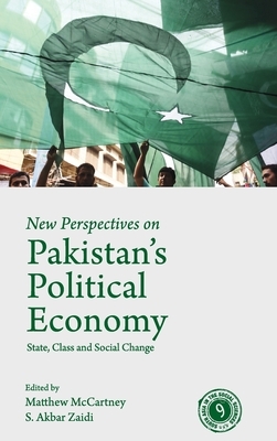 New Perspectives on Pakistan's Political Economy: State, Class and Social Change by Matthew McCartney, S. Akbar Zaidi